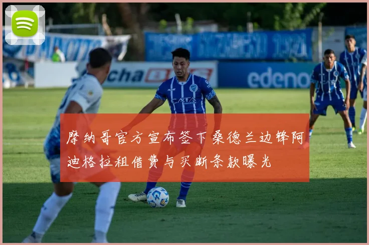 摩纳哥官方宣布签下桑德兰边锋阿迪格拉租借费与买断条款曝光