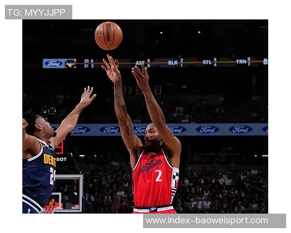 伦纳德半场表现亮眼独得11分助球队掌控局势